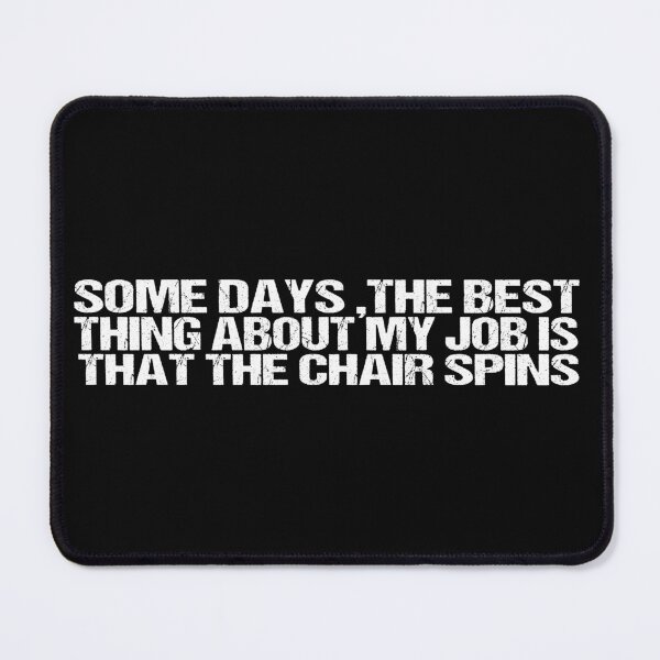 Item preview, Some Days The Best Thing About My Job Is That The Chair Spins designed and sold by SheIsAQueen.