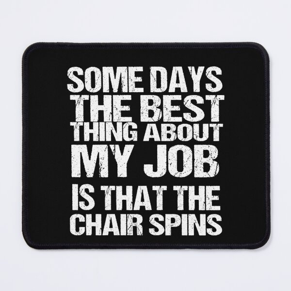 Item preview, Some Days The Best Thing About My Job Is That The Chair Spins designed and sold by SheIsAQueen.