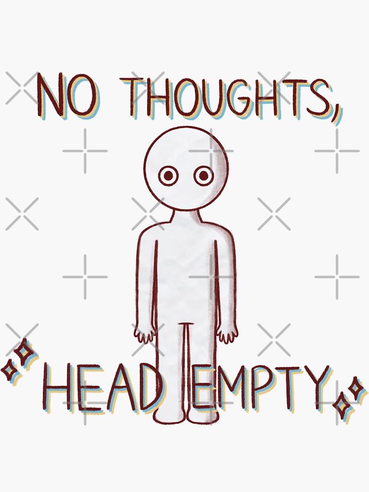 "No Thoughts, Head Empty" Sticker for Sale by Stupickeroonies Redbubble