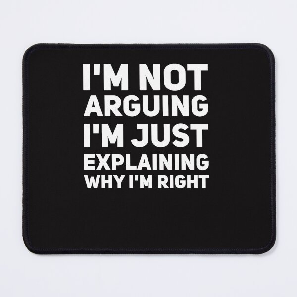 Item preview, I&39;m not arguing I&39;m just explaining why I&39;m right E designed and sold by ernesthtbotras.