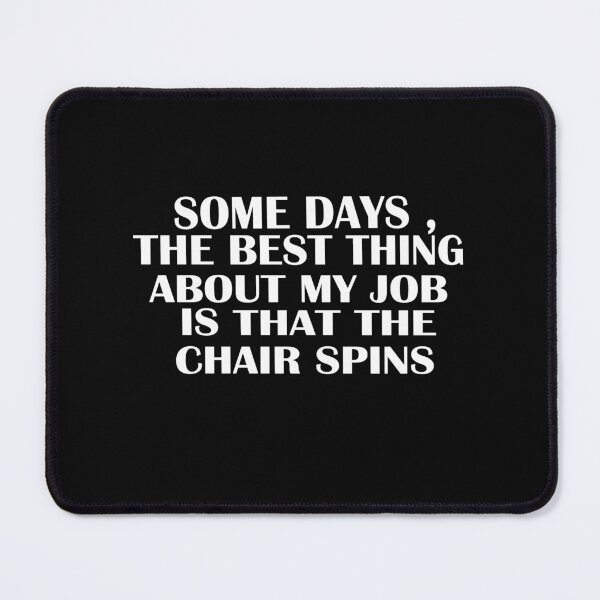 Item preview, Some Days The Best Thing About My Job Is That The Chair Spins designed and sold by SheIsAQueen.
