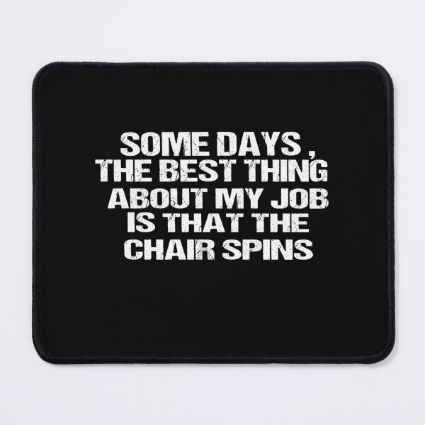 Item preview, Some Days The Best Thing About My Job Is That The Chair Spins designed and sold by SheIsAQueen.
