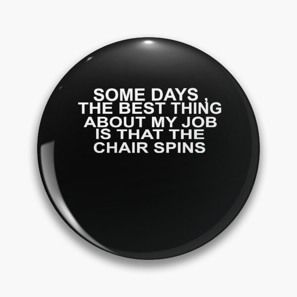 Item preview, Some Days The Best Thing About My Job Is That The Chair Spins designed and sold by SheIsAQueen.