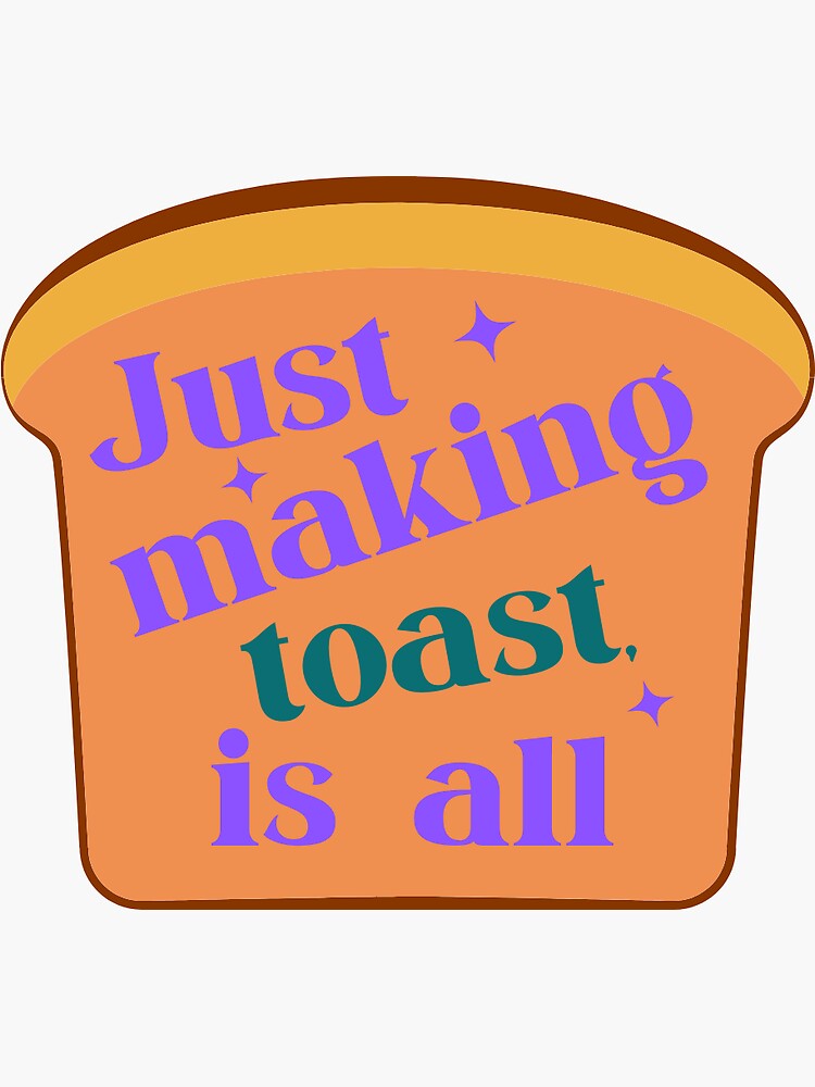 "Just Making Toast, Is All" Sticker for Sale by MagnoliaStreet Redbubble