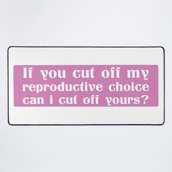 Item preview, If You Cut Off My Reproductive Choice Pro-Choice Women Abortion Rights designed and sold by ZINE07.