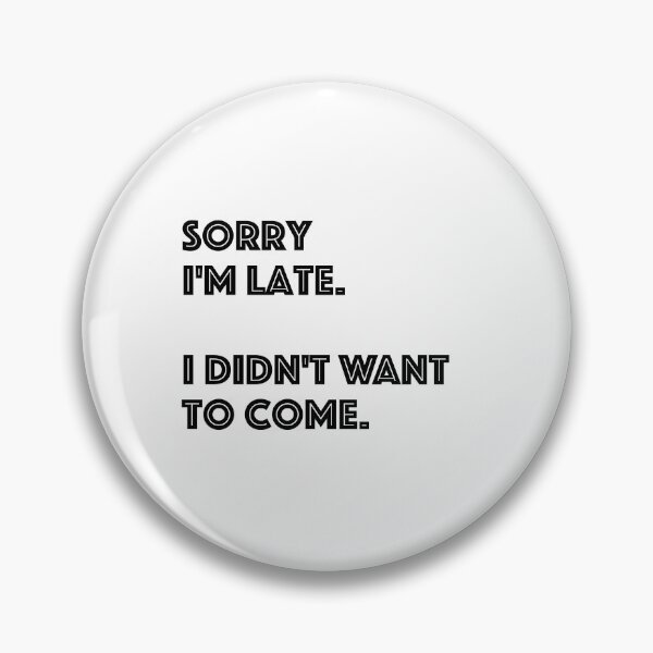 Item preview, Sorry I'm late. I didn't want to come. designed and sold by PurpleRange.