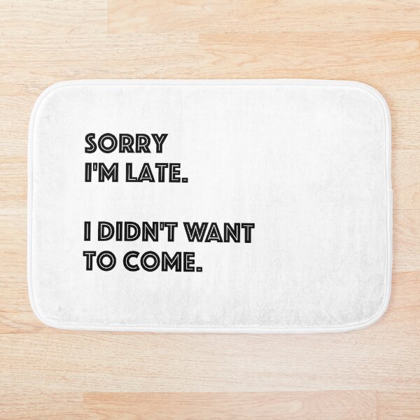 Item preview, Sorry I'm late. I didn't want to come. designed and sold by PurpleRange.