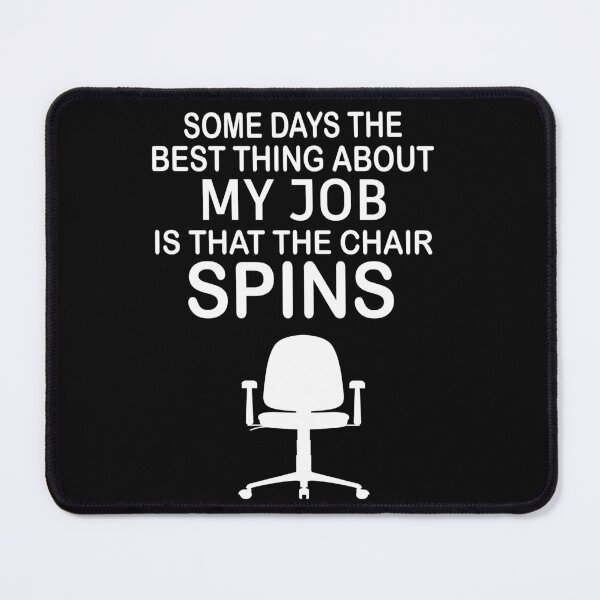 Item preview, Some Days The Best Thing About My Job Is That The Chair Spins designed and sold by SheIsAQueen.
