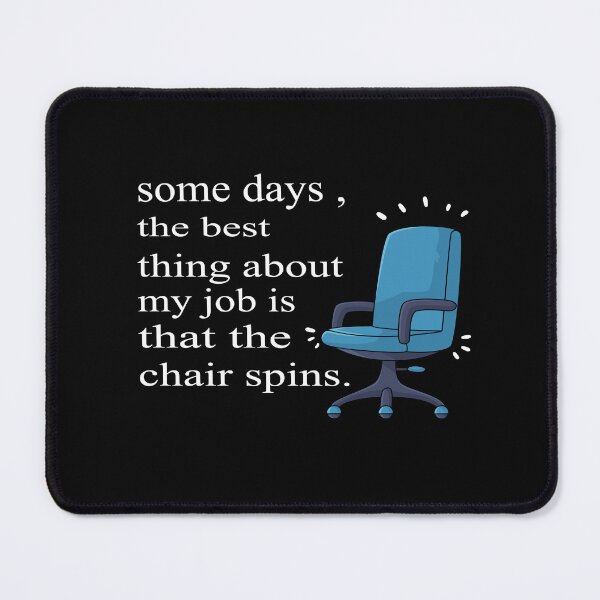 Item preview, Some Days The Best Thing About My Job Is That The Chair Spins designed and sold by SheIsAQueen.