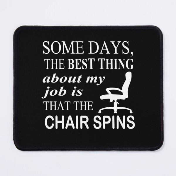 Item preview, Some Days The Best Thing About My Job Is That The Chair Spins designed and sold by SheIsAQueen.