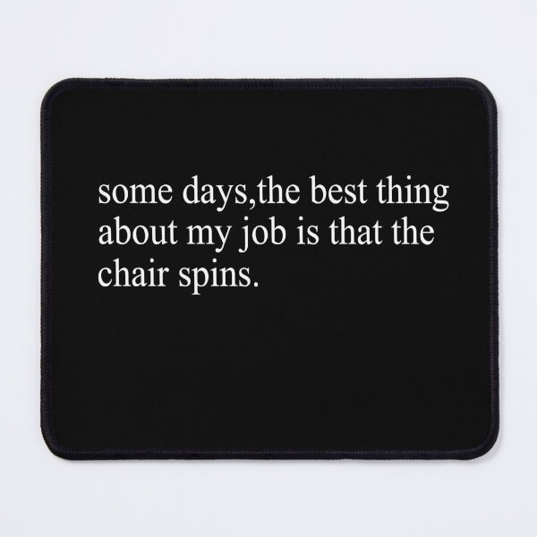 Item preview, Some Days The Best Thing About My Job Is That The Chair Spins designed and sold by SheIsAQueen.