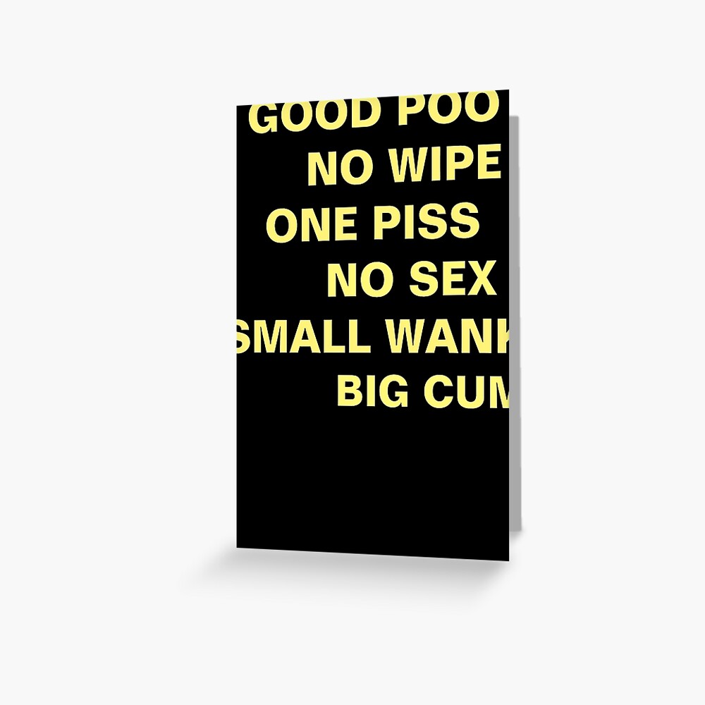 Good Poo No Wipe One Piss No Sex Small Wank Big Cum Greeting Card For Sale By Leighlynn 