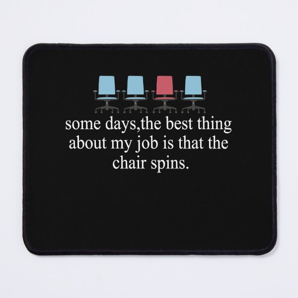 Item preview, Some Days The Best Thing About My Job Is That The Chair Spins designed and sold by SheIsAQueen.