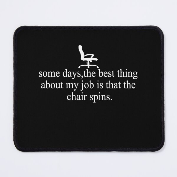 Item preview, Some Days The Best Thing About My Job Is That The Chair Spins designed and sold by SheIsAQueen.
