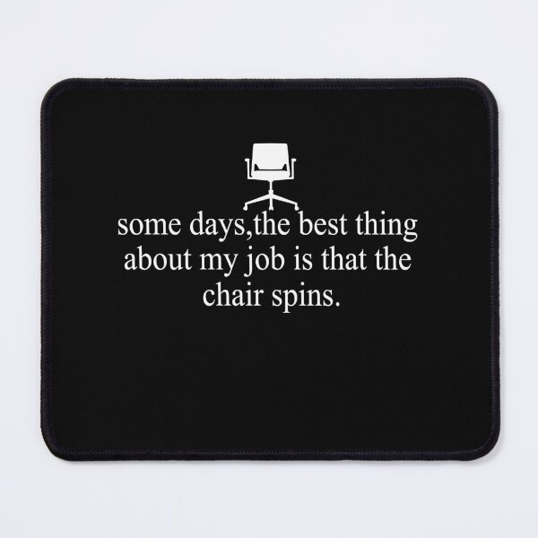 Item preview, Some Days The Best Thing About My Job Is That The Chair Spins designed and sold by SheIsAQueen.