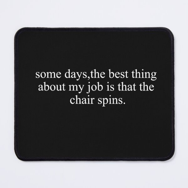 Item preview, Some Days The Best Thing About My Job Is That The Chair Spins designed and sold by SheIsAQueen.