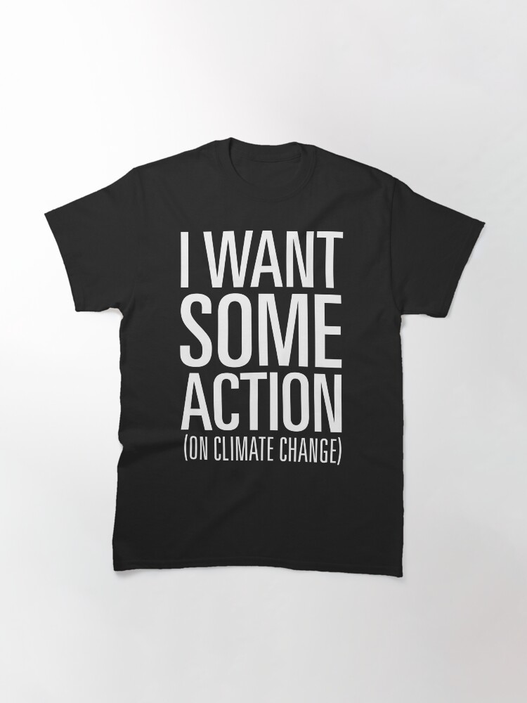 Thumbnail 2 of 7, Classic T-Shirt, I Want Some Action (on Climate Change) (Reversed) designed and sold by Jarren Nylund.