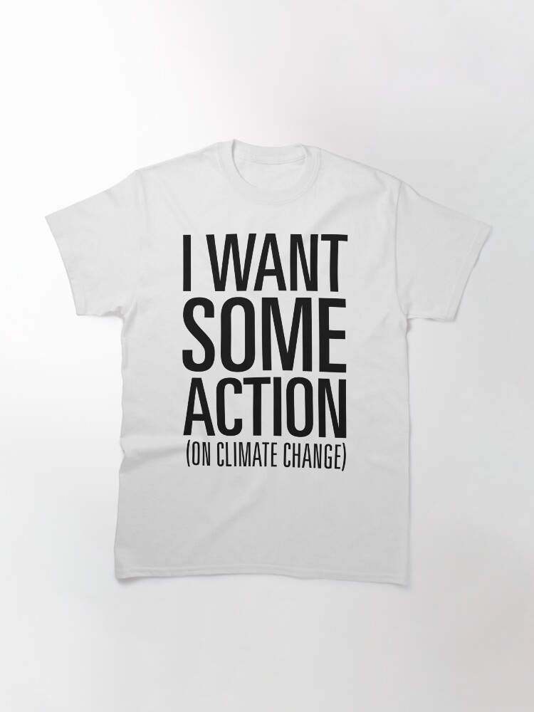 Thumbnail 2 of 7, Classic T-Shirt, I Want Some Action (on Climate Change) designed and sold by Jarren Nylund.