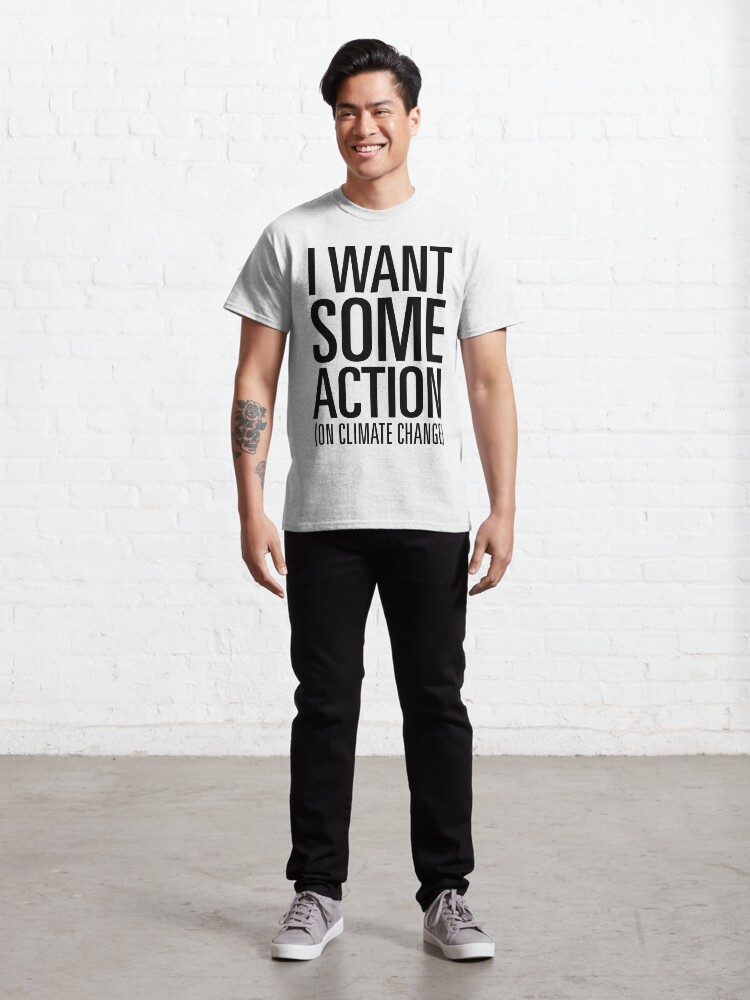 Thumbnail 3 of 7, Classic T-Shirt, I Want Some Action (on Climate Change) designed and sold by Jarren Nylund.