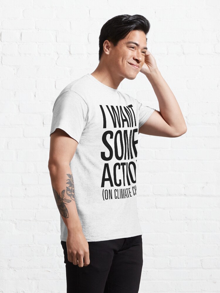 Thumbnail 5 of 7, Classic T-Shirt, I Want Some Action (on Climate Change) designed and sold by Jarren Nylund.