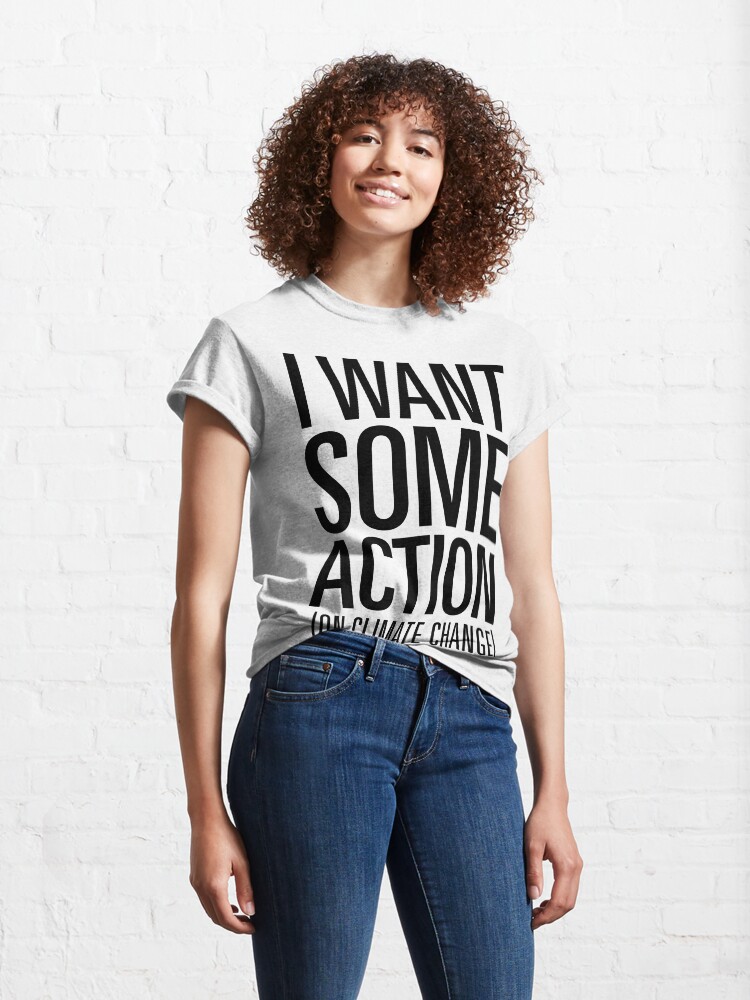 Thumbnail 4 of 7, Classic T-Shirt, I Want Some Action (on Climate Change) designed and sold by Jarren Nylund.