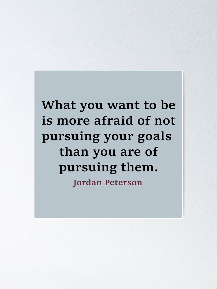 Jordan Peterson - What you want to be is more afraid of not your goals than you are of pursuing them" Poster for Sale by ValhallanSun | Redbubble
