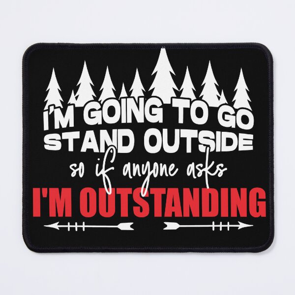 Item preview, I'm Going to Stand Outside the Great Outdoors designed and sold by Chelsealuv Krigbaum.