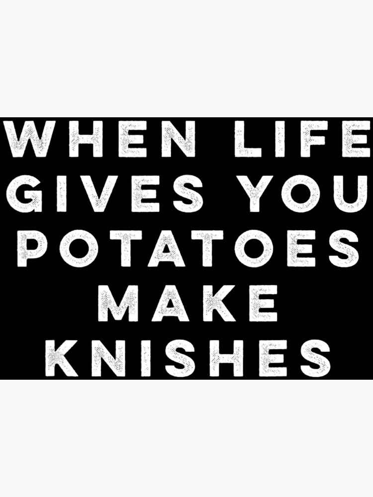 "Jewish Food When Life Gives You Potatoes Make Knishes Knish" Poster