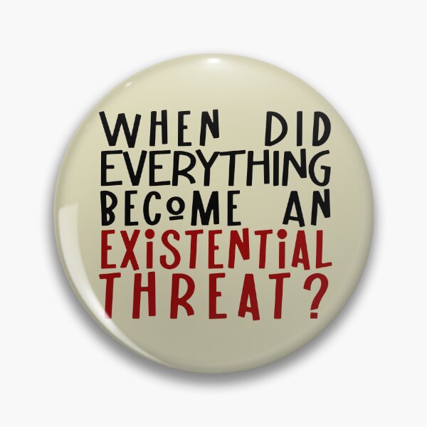 Item preview, When did EVERYTHING become an existential threat? designed and sold by sandpiperstudio.