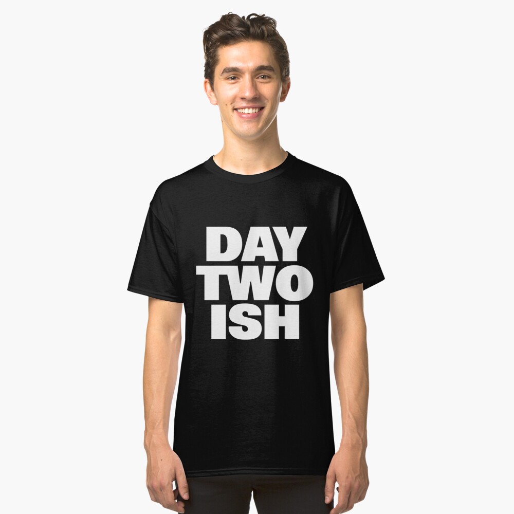 day-two-ish-day-one-ish-parody-classic-t-shirt-by-smarkoutmoment