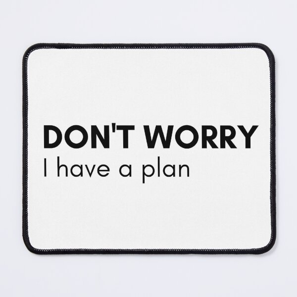 Item preview, Don't Worry I Have A Plan. Funny Sarcastic NSFW Rude Inappropriate Saying designed and sold by That Cheeky Tee.