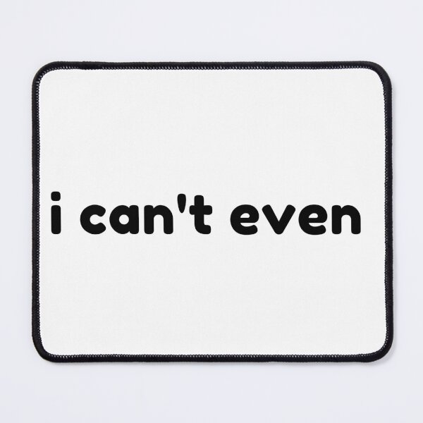 Item preview, I Can't Even. Funny Sarcastic NSFW Rude Inappropriate Saying designed and sold by That Cheeky Tee.