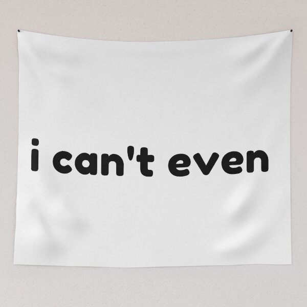 Item preview, I Can't Even. Funny Sarcastic NSFW Rude Inappropriate Saying designed and sold by That Cheeky Tee.