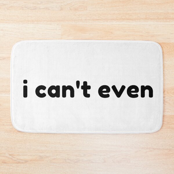 Item preview, I Can't Even. Funny Sarcastic NSFW Rude Inappropriate Saying designed and sold by That Cheeky Tee.