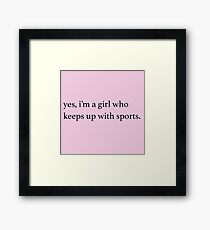Yes im a girl who keeps up w sports Framed Print