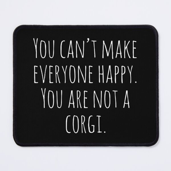 Item preview, You can't make everyone happy. You are not a Corgi. designed and sold by Tarun Bisht.