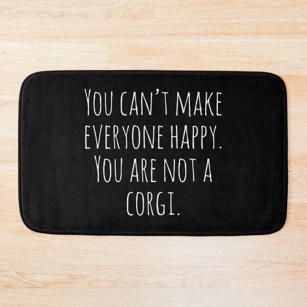 Item preview, You can't make everyone happy. You are not a Corgi. designed and sold by Tarun Bisht.