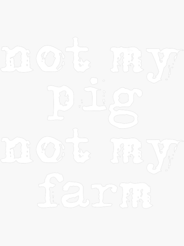"Not My Pig Not My Farm" Bumper Sticker - 5 Inch Vinyl Decal Made In USA