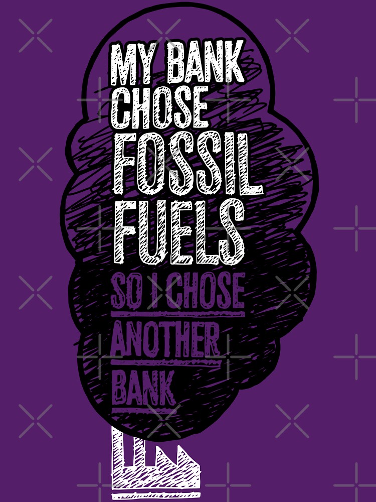 Artwork view, My Bank Chose Fossil Fuels, So I Chose Another Bank designed and sold by Jarren Nylund