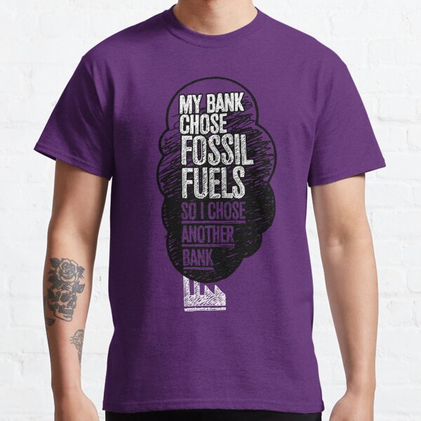 My Bank Chose Fossil Fuels, So I Chose Another Bank Classic T-Shirt