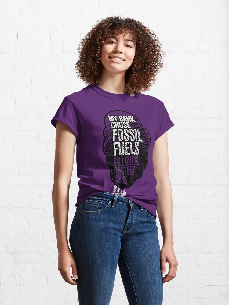 Thumbnail 4 of 7, Classic T-Shirt, My Bank Chose Fossil Fuels, So I Chose Another Bank designed and sold by Jarren Nylund.