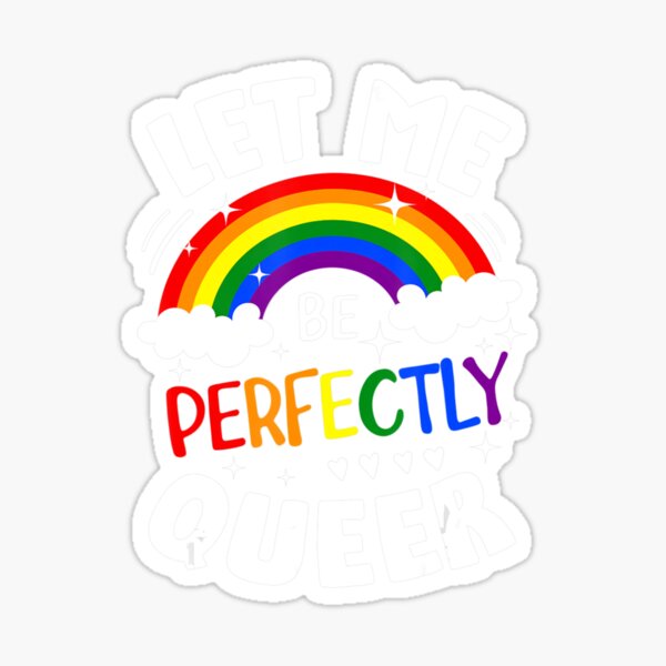 Lgbt Rainbow Gay Pride Let Me Be Perfectly Queer Sticker For Sale By