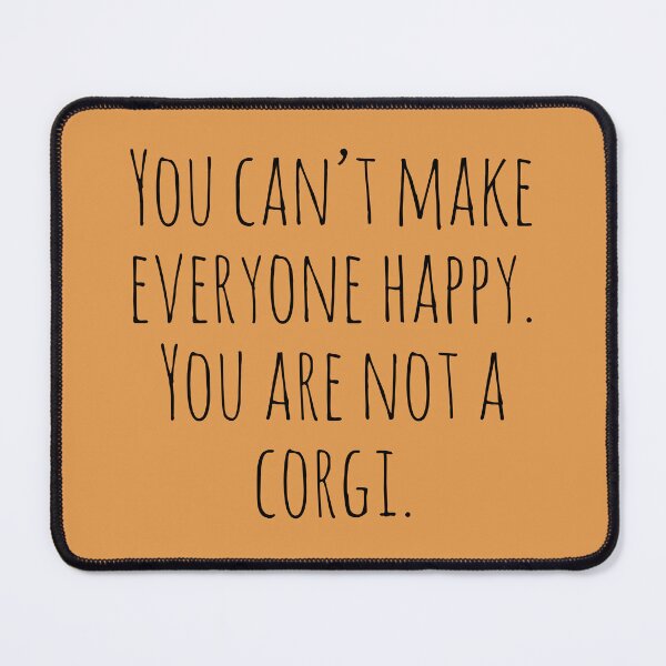 Item preview, You can't make everyone happy. You are not a Corgi. designed and sold by Tarun Bisht.