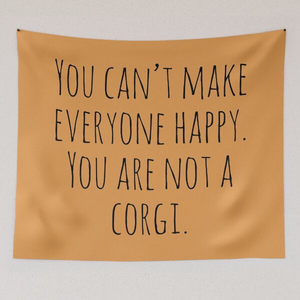 Item preview, You can't make everyone happy. You are not a Corgi. designed and sold by Tarun Bisht.