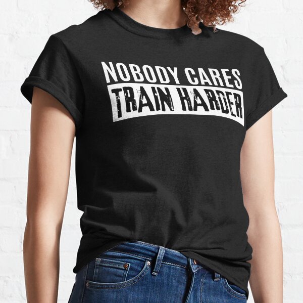 Nobody Cares Train Harder Merch & Gifts for Sale