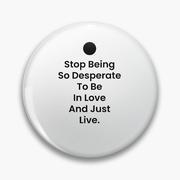 Item preview, Stop Being So Desperate To Be In Love And Just Live designed and sold by BetterCallSlapp.