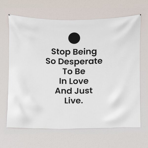 Item preview, Stop Being So Desperate To Be In Love And Just Live designed and sold by BetterCallSlapp.