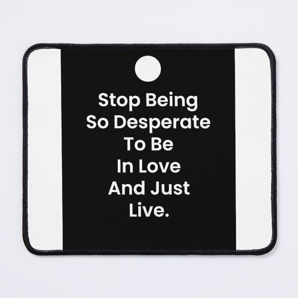 Item preview, Stop Being So Desperate To Be In Love And Just Live designed and sold by BetterCallSlapp.