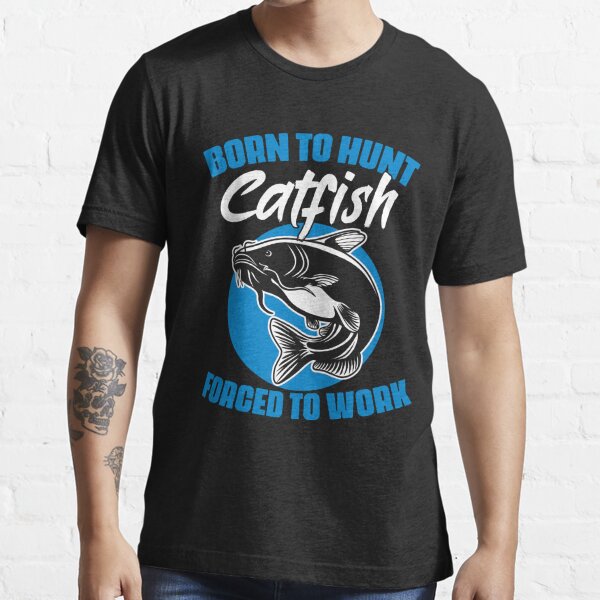 Born To Hunt Forced To Work Funny Catfish Hunting Catfisher Essential T-Shirt