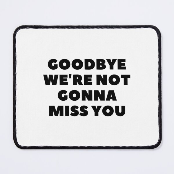 Item preview, Goodbye we_amp_amp_re not gonna miss you in white. designed and sold by Alexhelton1.